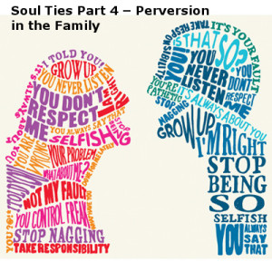 Soul Ties Part 4 – Perversion in the Family