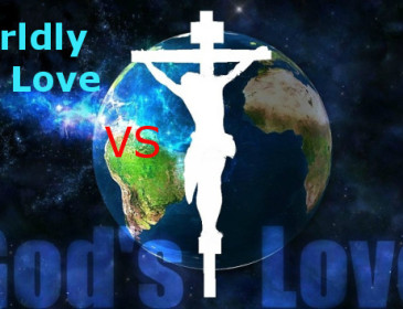 Worldly Love Versus God’s Love Part 1