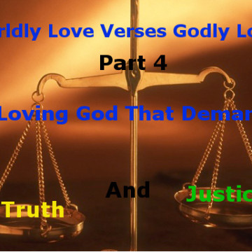 Worldly Love Versus Godly Love Part 4:  A Loving God That Demands Truth and Justice