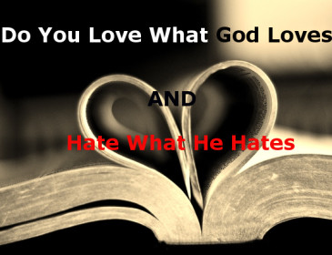 Worldly Love Versus Godly Love Part 3:  Do You Love What God Loves and Hate What He Hates?